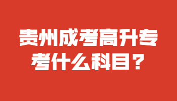 贵州成考高升专考什么科目?